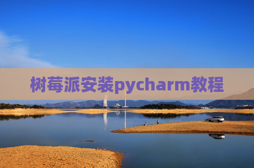 树莓派安装pycharm教程